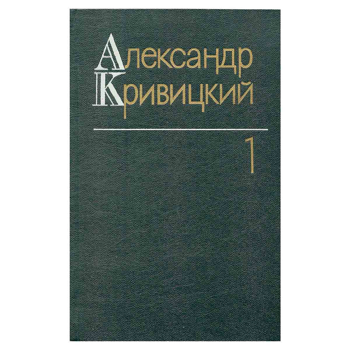 Александр Кривицкий. Собрание сочинений в трех томах. Том 1