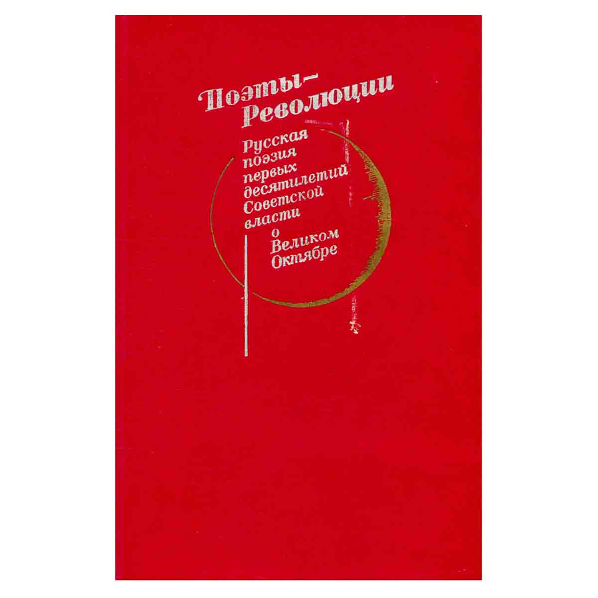 Поэты - Революции. Русская поэзия первых десятилетий Советской власти о Великом Октябре
