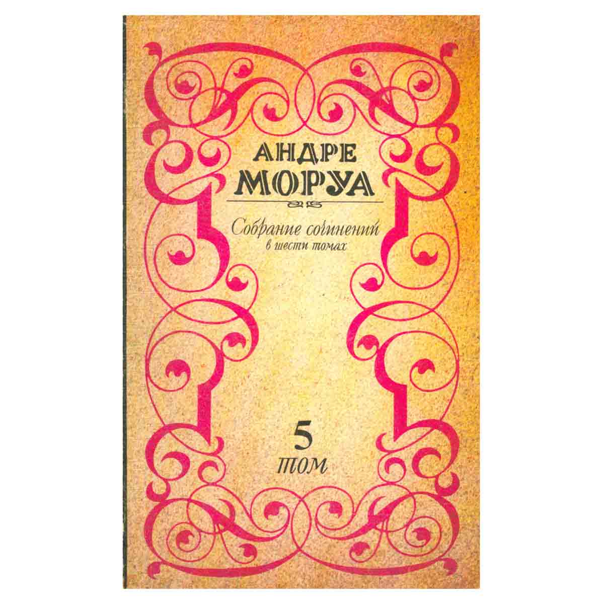 Андре Моруа. Собрание сочинений в шести томах. Том 5