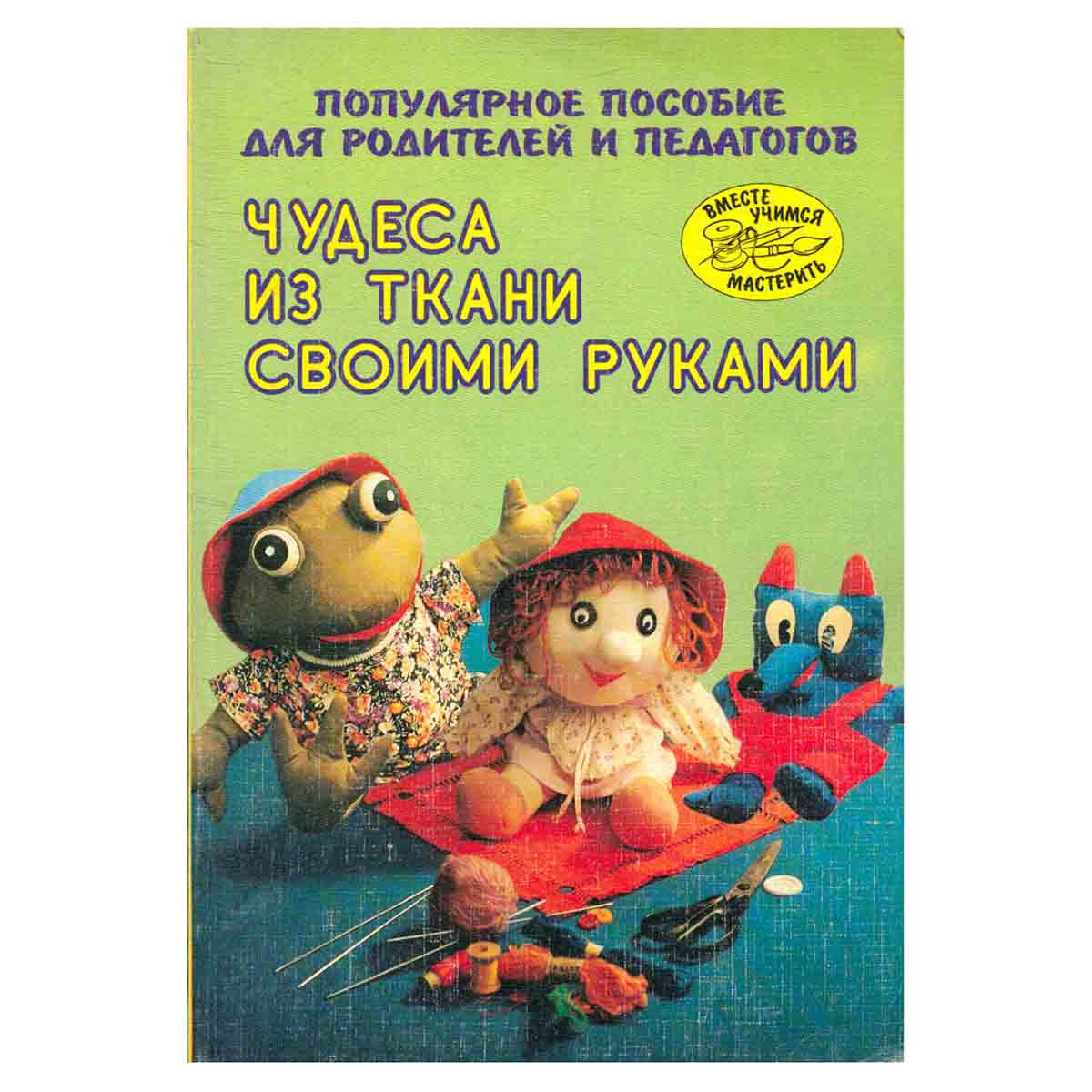 Чудеса из ткани своими руками. Популярное пособие для родителей и педагогов