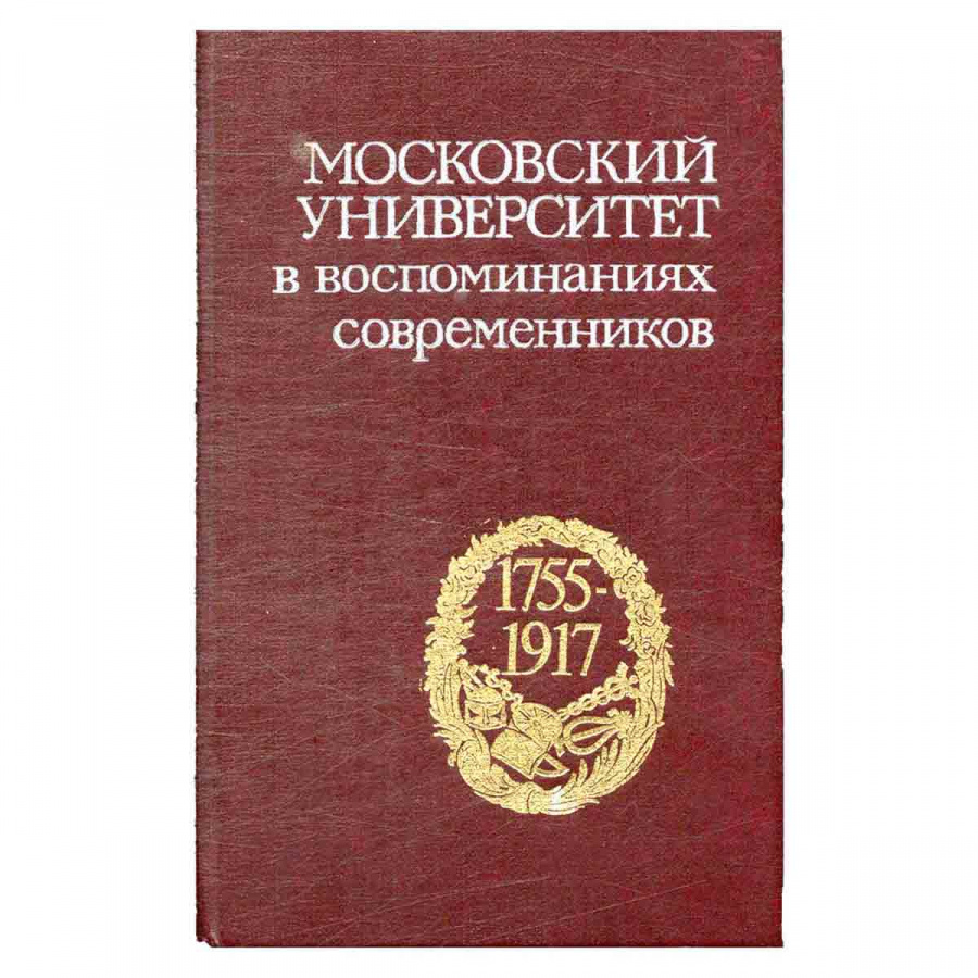Московский университет в воспоминаниях современников. 1755-1917
