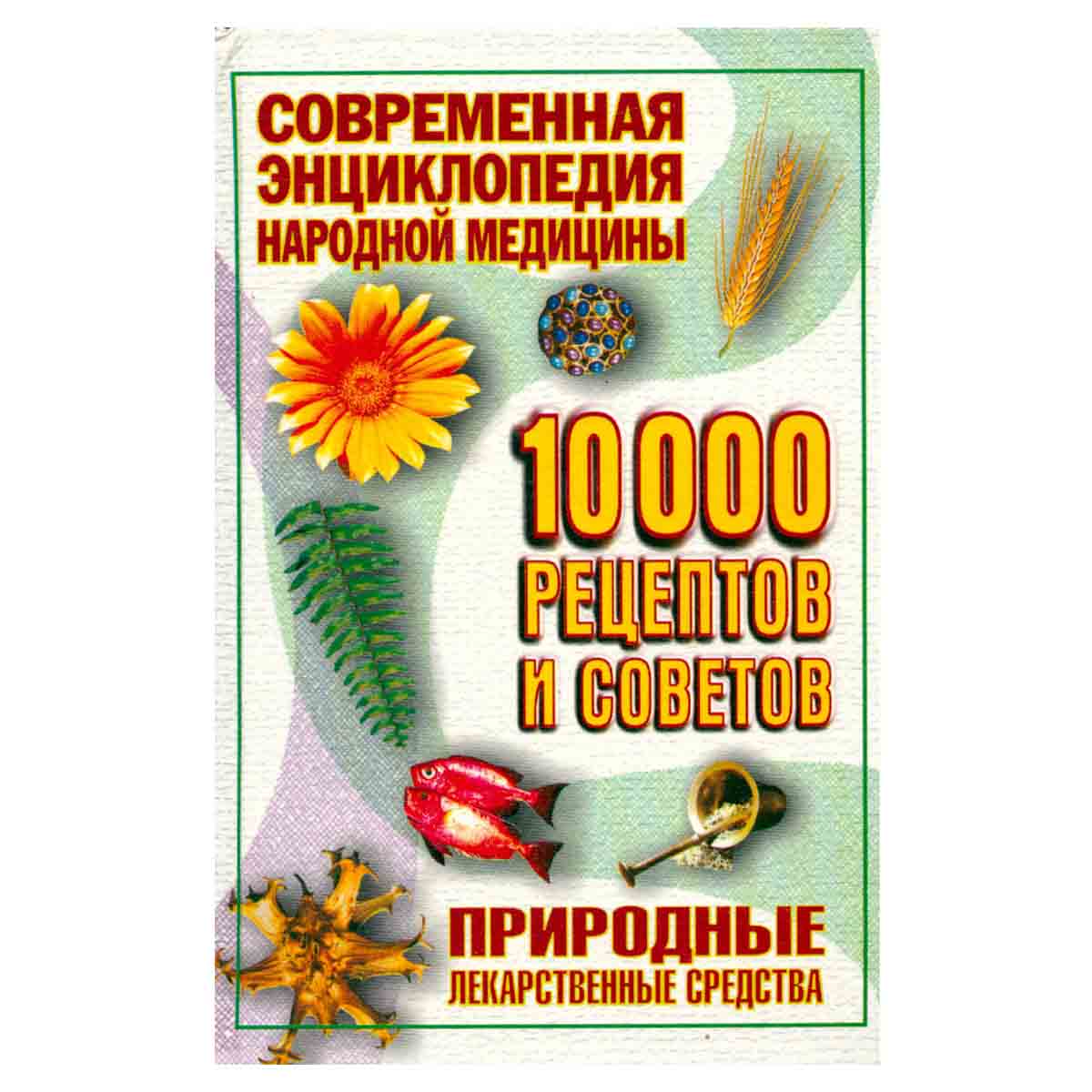 Современная энциклопедия народной медицины. 10000 рецептов и советов: Природные лекарственные средст